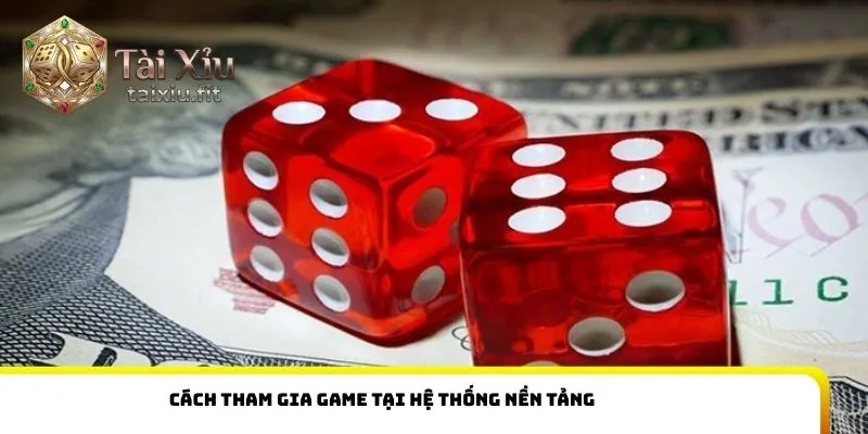 Cách tham gia game tại hệ thống nền tảng 
