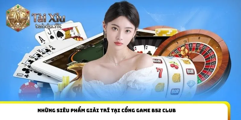 Những siêu phẩm giải trí tại cổng game B52 Club