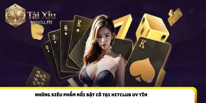 Những siêu phẩm nổi bật có tại Hitclub uy tín