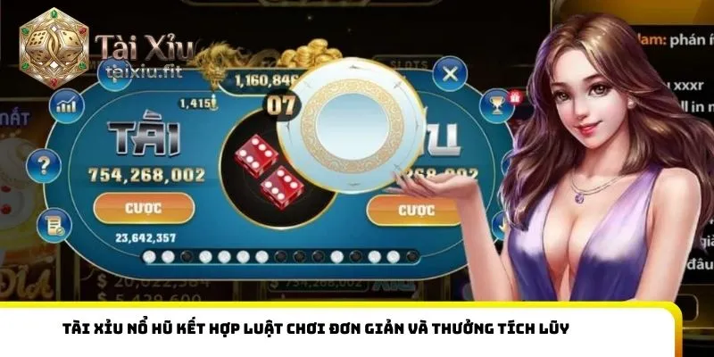 Tài xỉu nổ hũ kết hợp luật chơi đơn giản và thưởng tích lũy