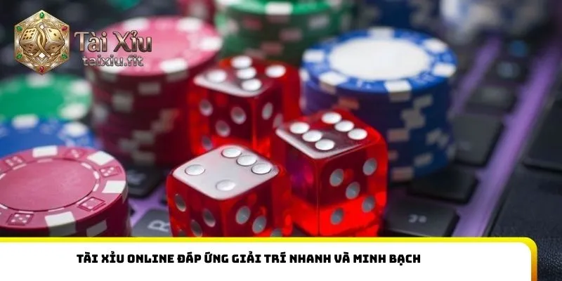 Tài xỉu online đáp ứng giải trí nhanh và minh bạch