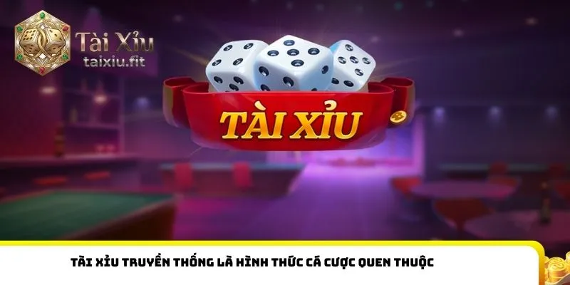 Tài xỉu truyền thống là hình thức cá cược quen thuộc