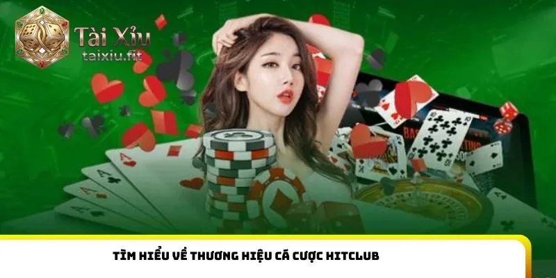 Tìm hiểu về thương hiệu cá cược Hitclub