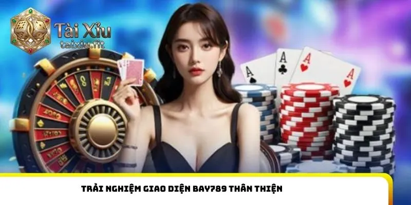 Trải nghiệm giao diện Bay789 thân thiện